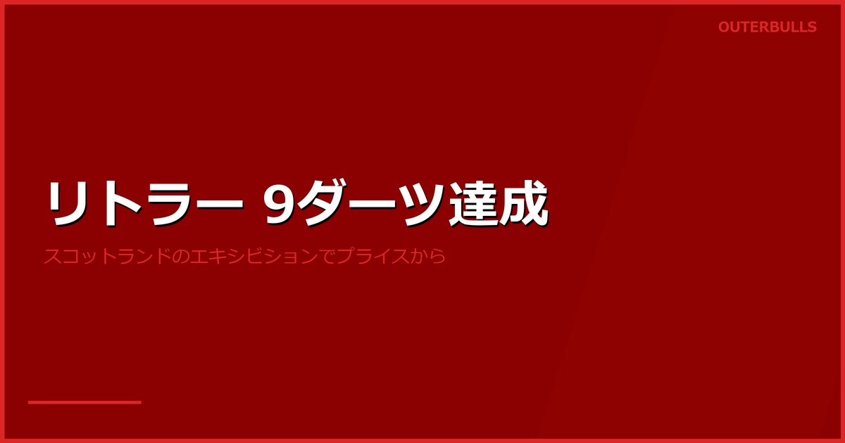 リトラーがスコットランド・エキシビションで9ダーツ｜vs プライス、観客大熱狂